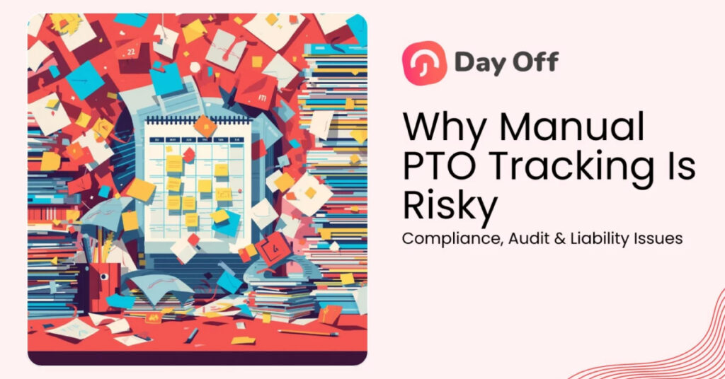 Why Manual PTO Tracking Is Risky: Compliance, Audit & Liability Issues