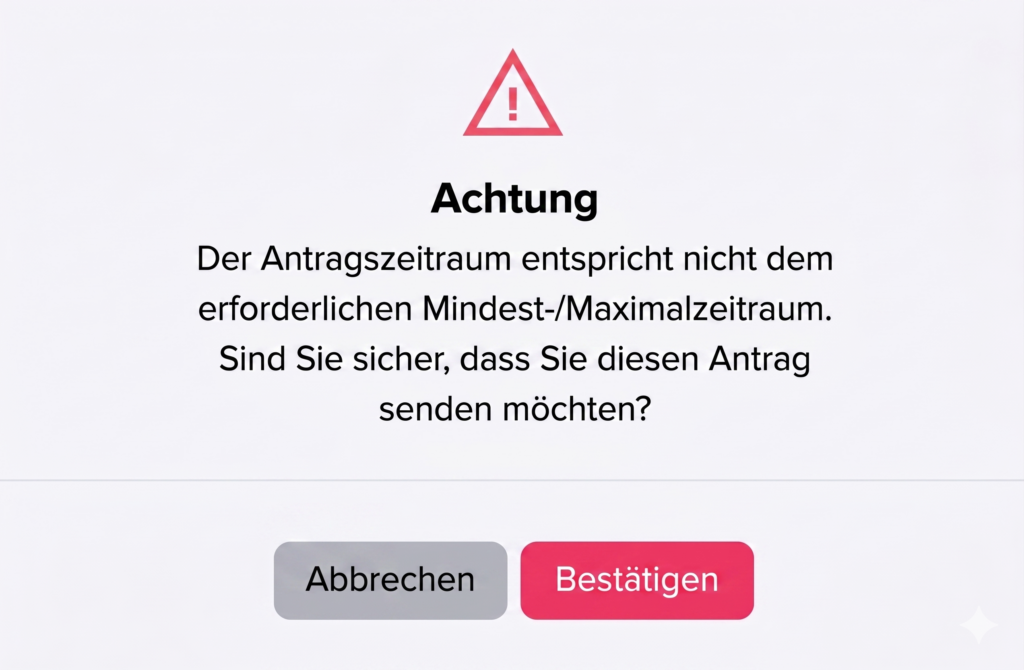Warn-Popup mit Hinweis, dass der Antragszeitraum nicht den Mindest- oder Maximalanforderungen entspricht, sowie Buttons zum Abbrechen oder Bestätigen.
