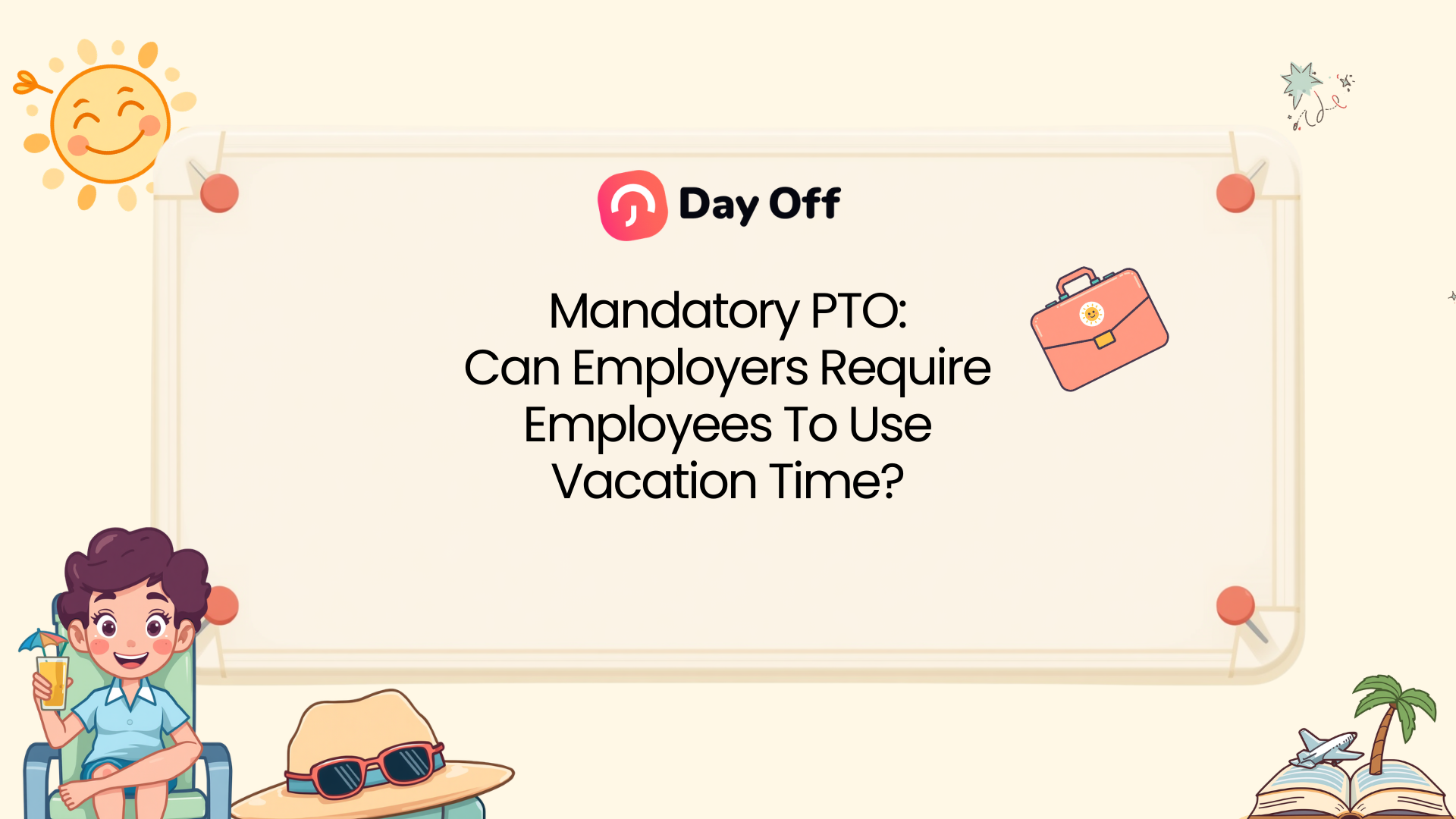 Mandatory PTO: Can Employers Require Employees To Use Vacation Time? 7 Mandatory PTO guide explaining whether employers can require employees to use vacation time.